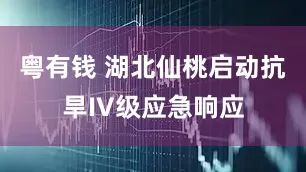 粤有钱 湖北仙桃启动抗旱IV级应急响应