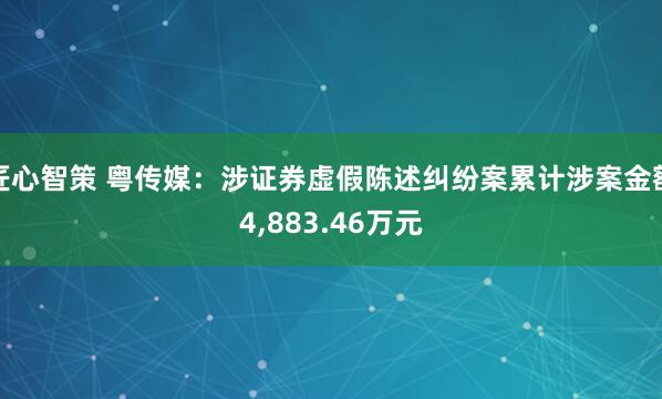 匠心智策 粤传媒：涉证券虚假陈述纠纷案累计涉案金额4,883.46万元