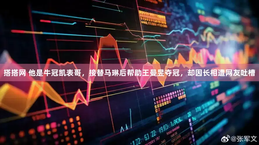 搭搭网 他是牛冠凯表哥，接替马琳后帮助王曼昱夺冠，却因长相遭网友吐槽
